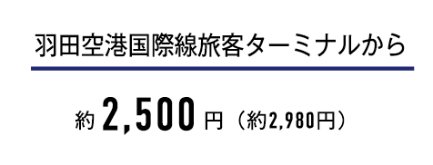 羽田空港国際線旅客ターミナルから約2,500円（約2,980円）